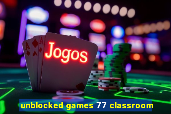 unblocked games 77 classroom